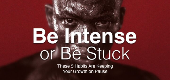 Be Intense or Be Stuck